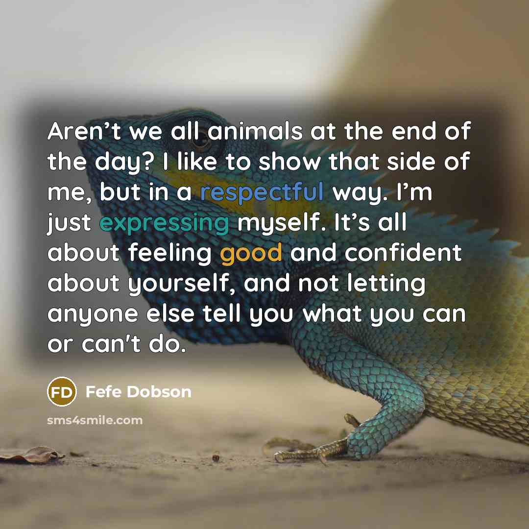 “Aren’t we all animals at the end of the day?…” quote by Fefe Dobson