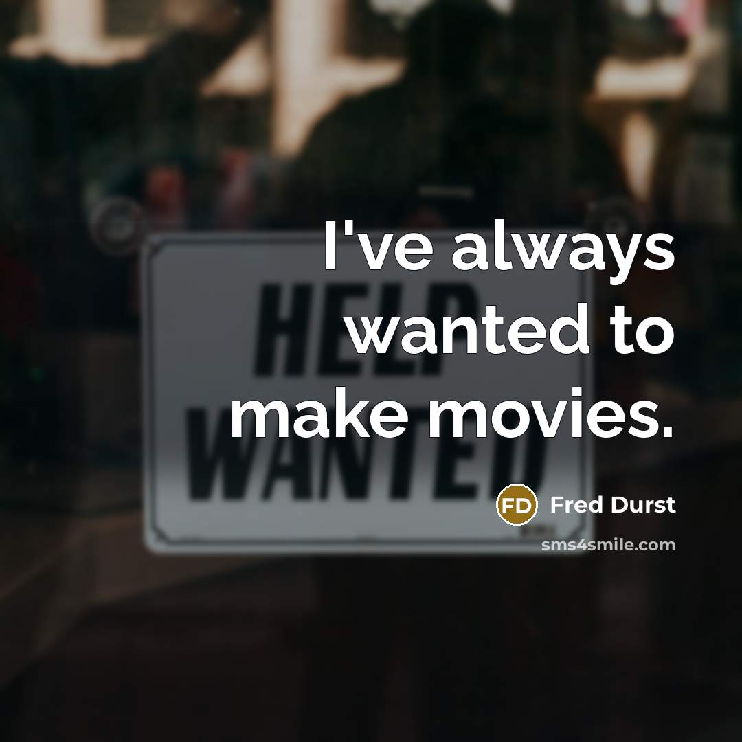 “I've always wanted to make movies.…” quote by Fred Durst