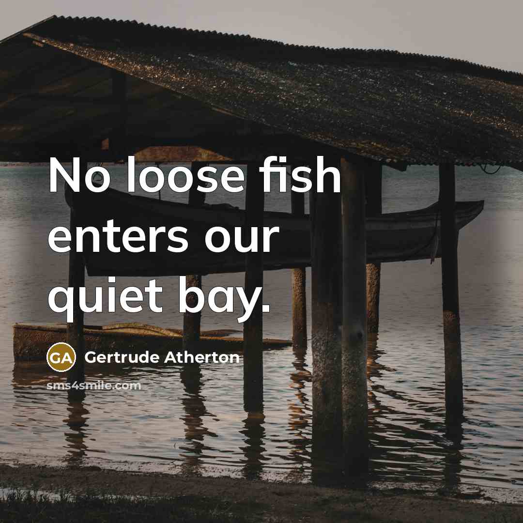 “No loose fish enters our quiet bay.…” quote by Gertrude Atherton