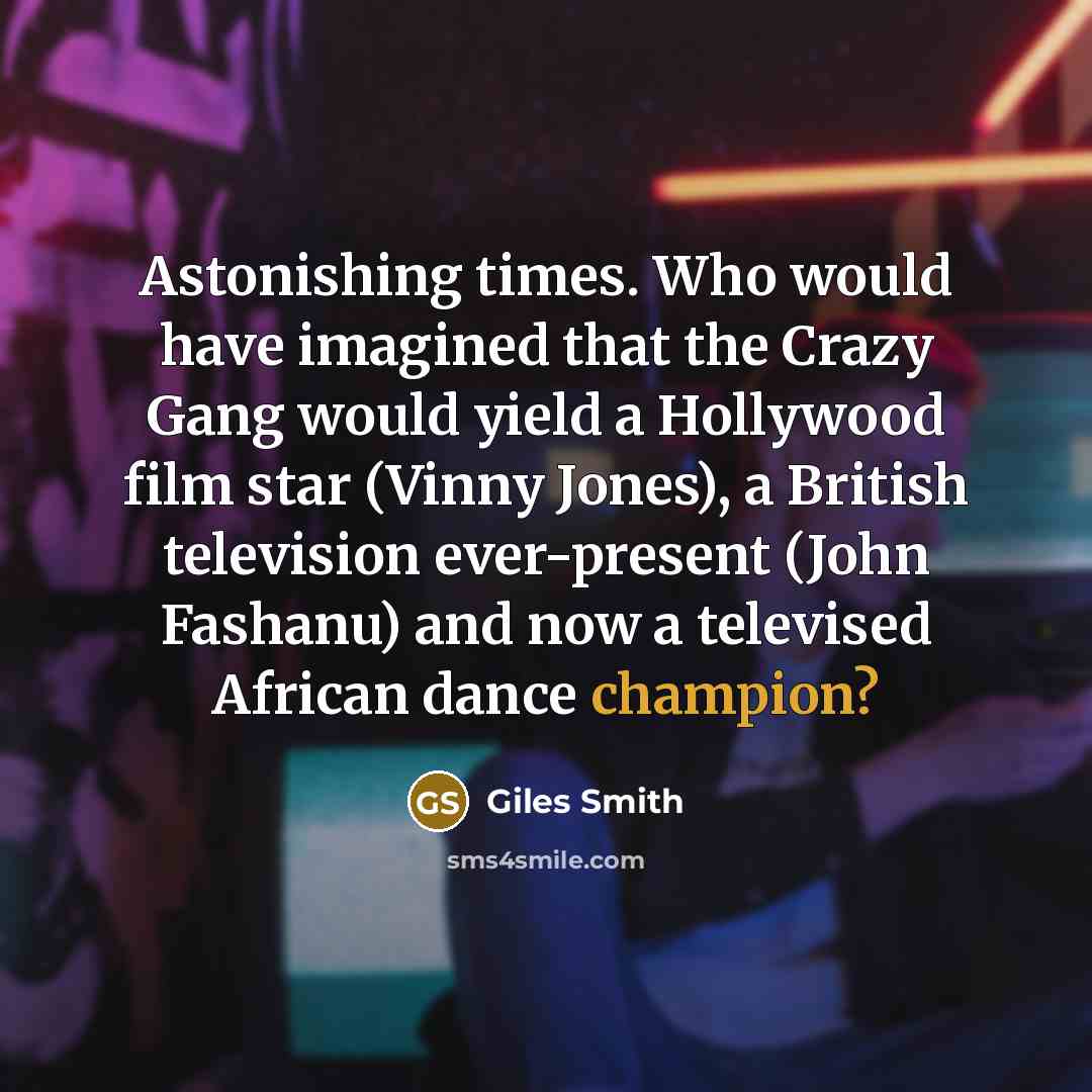 “Astonishing times. Who would have imagined that the Crazy Gang…” quote by Giles Smith