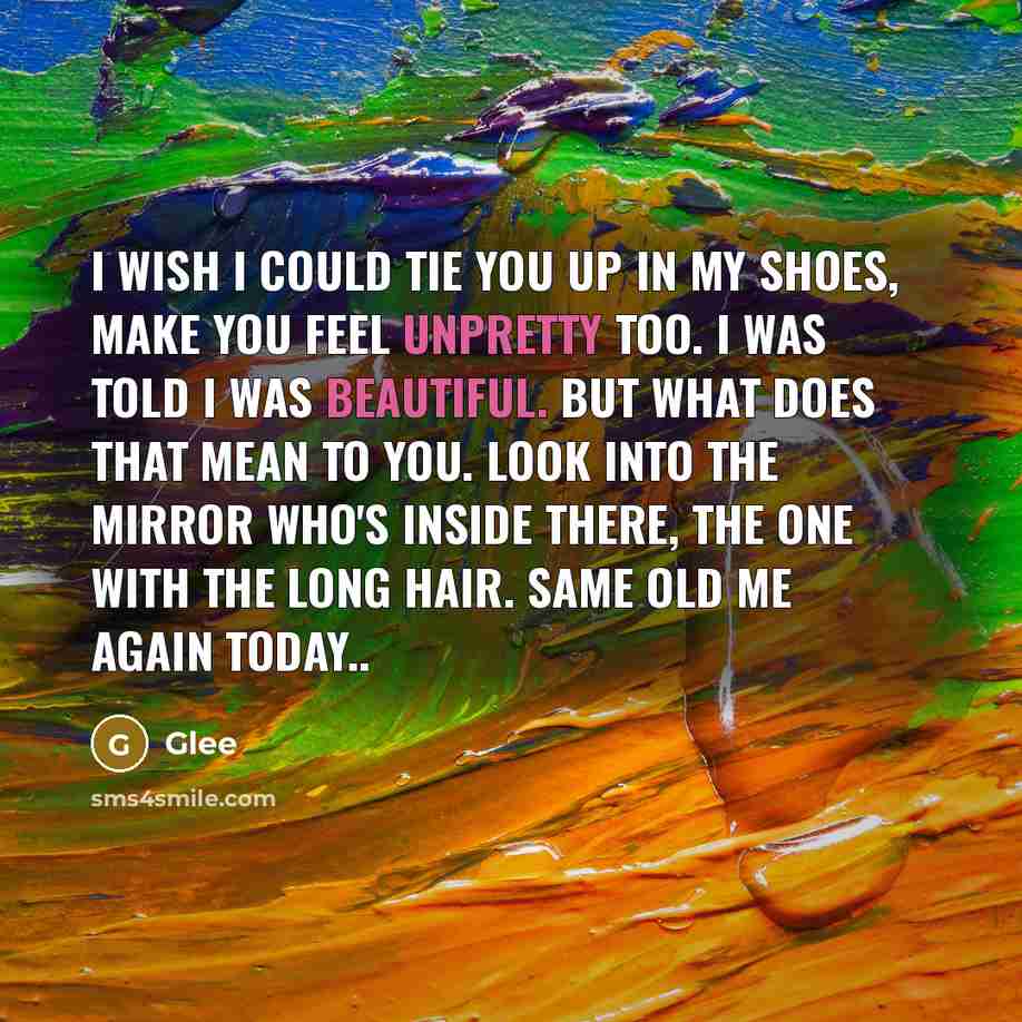 “I wish I could tie you up in my shoes,…” quote by Glee