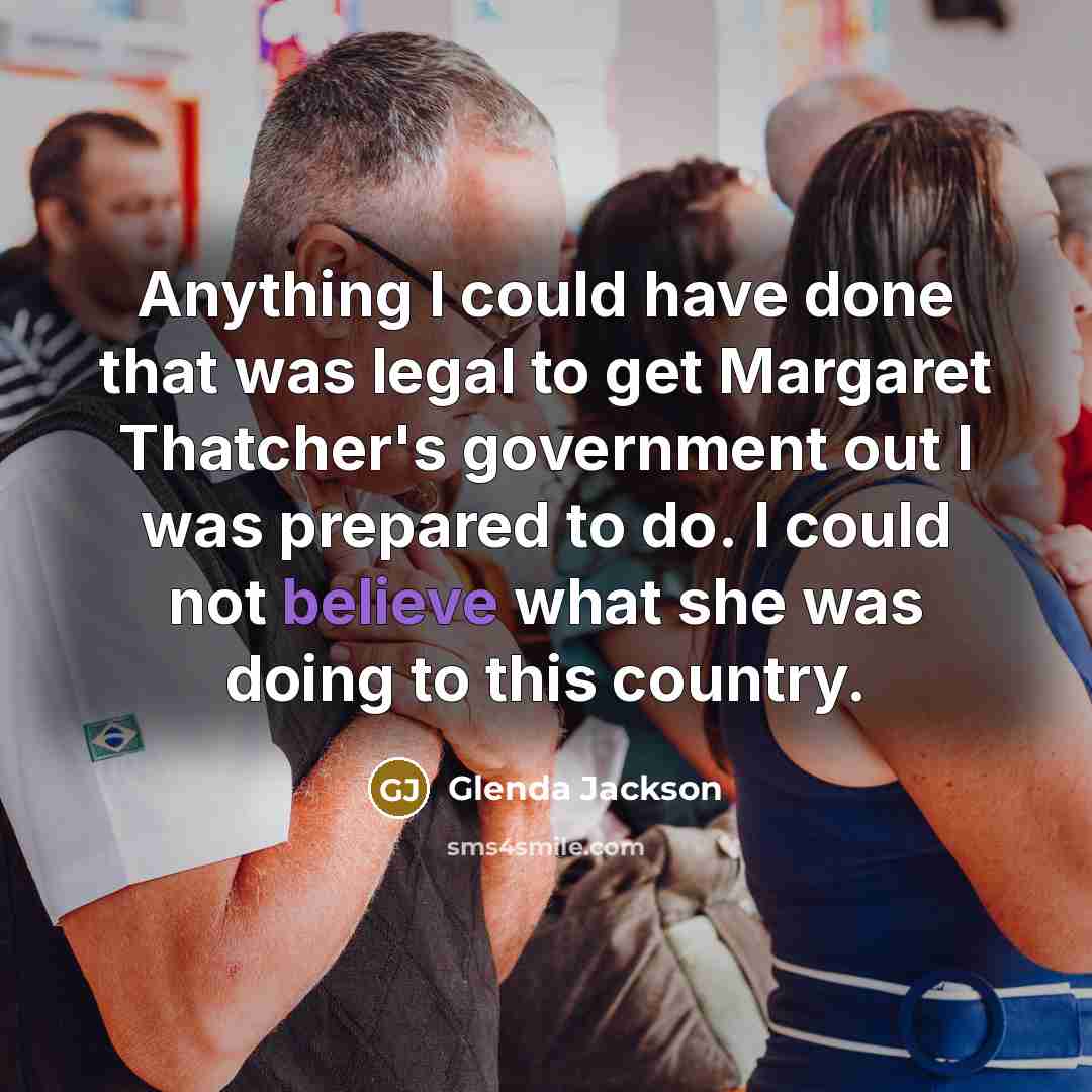 “Anything I could have done that was legal to get…” quote by Glenda Jackson
