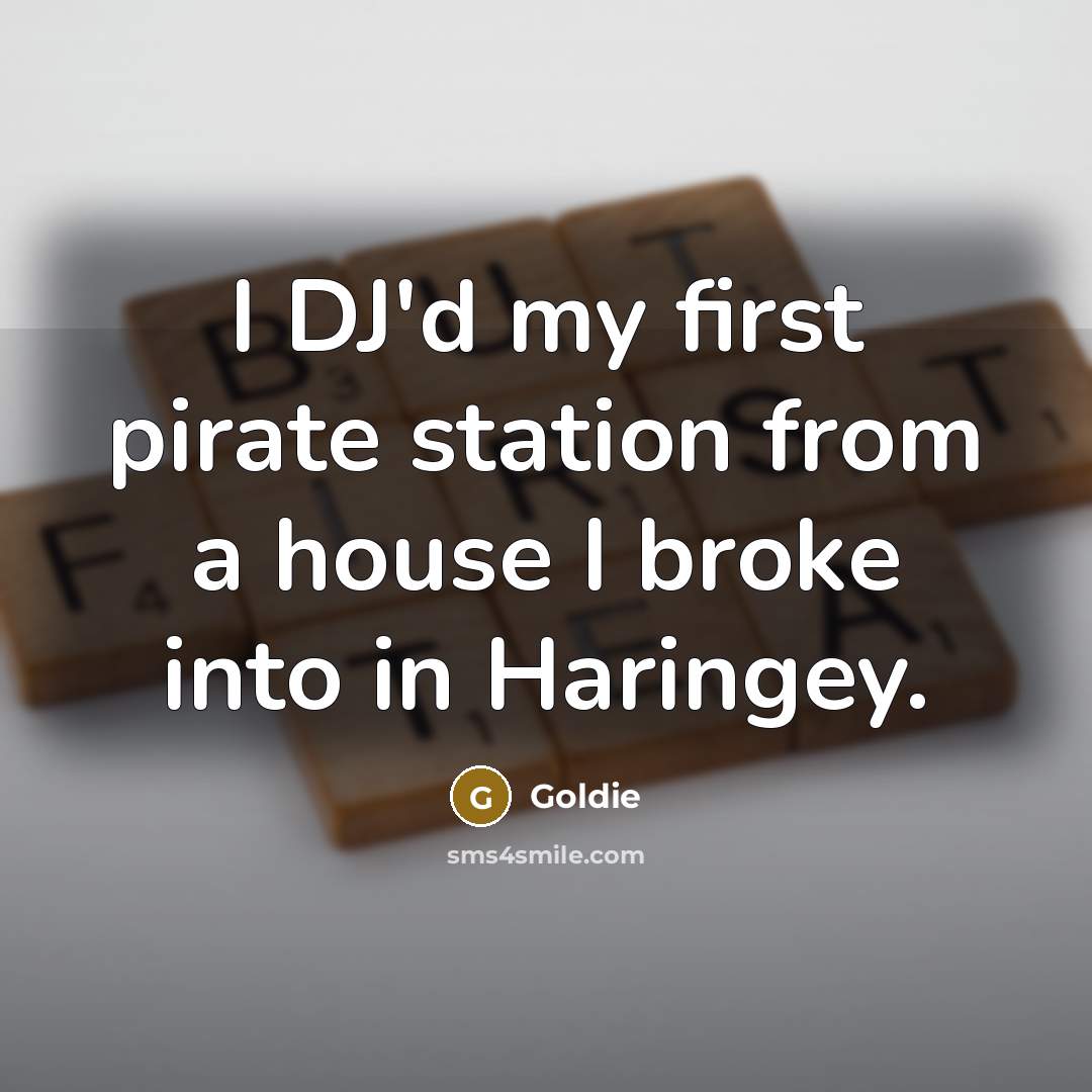 “I DJ'd my first pirate station from a house I…” quote by Goldie