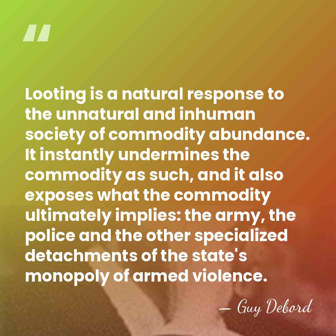 Looting is a natural response to the unnatural and inhuman society of&hellip; - Guy Debord