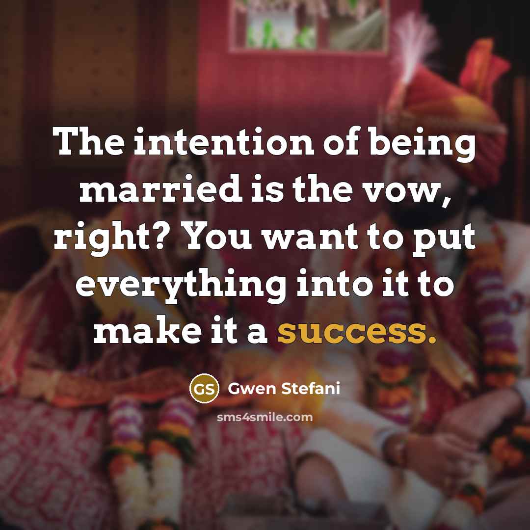 “The intention of being married is the vow, right? You…” quote by Gwen Stefani