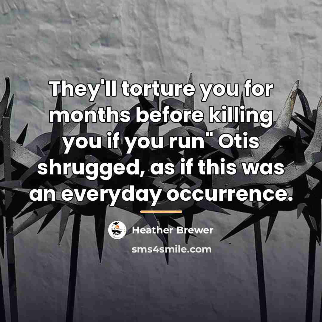 “They'll torture you for months before killing you if you…” quote by Heather Brewer