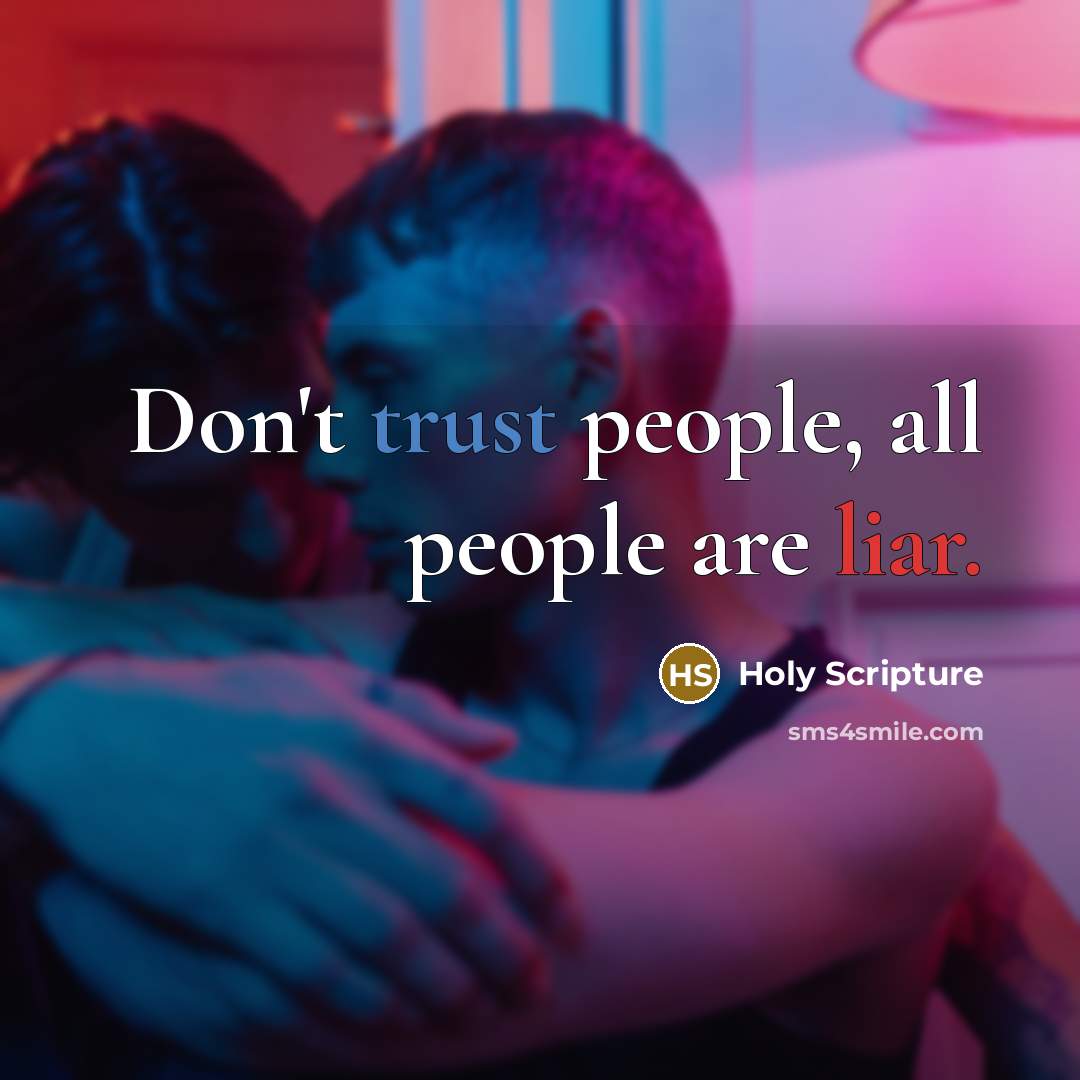“Don't trust people, all people are liar.” quote by Holy Scripture