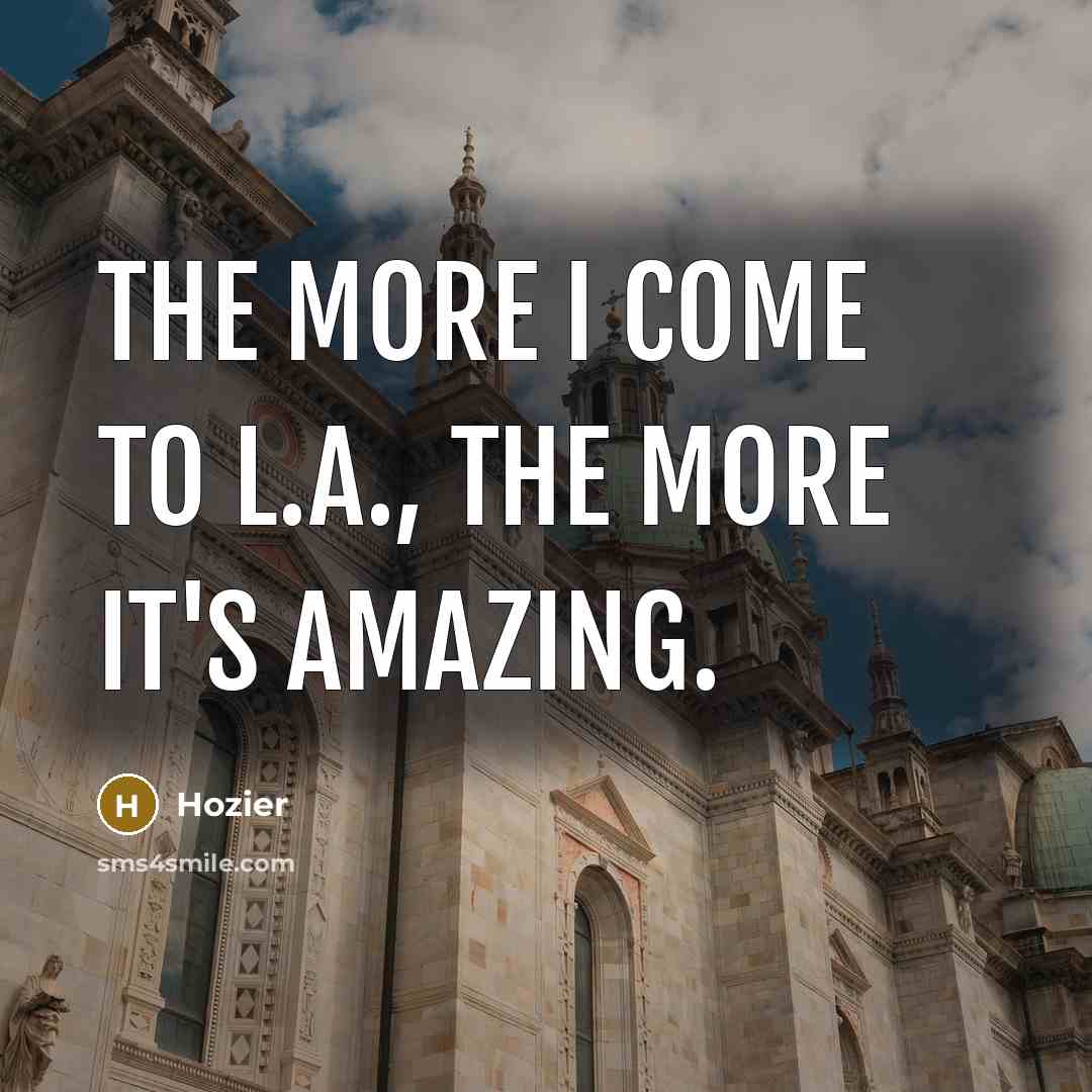“The more I come to L.A., the more it's amazing.…” quote by Hozier