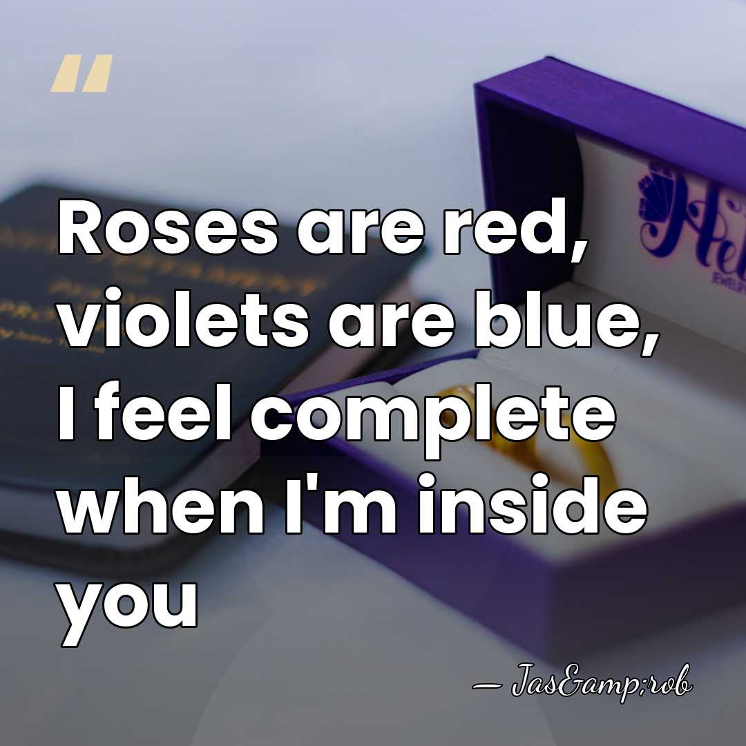 Roses are red, violets are blue, I feel complete when I'm inside&hellip; - Jas&rob