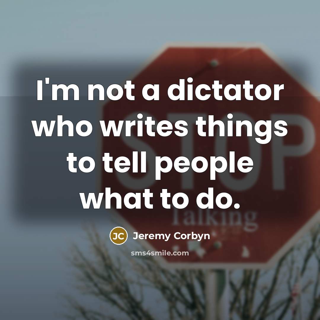 “I'm not a dictator who writes things to tell people…” quote by Jeremy Corbyn