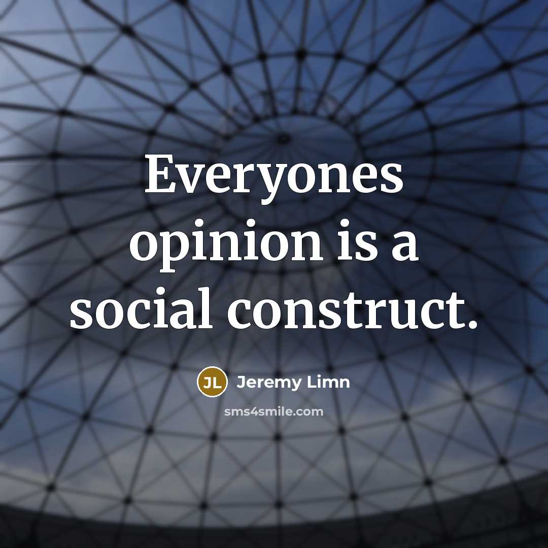 “Everyones opinion is a social construct.” quote by Jeremy Limn