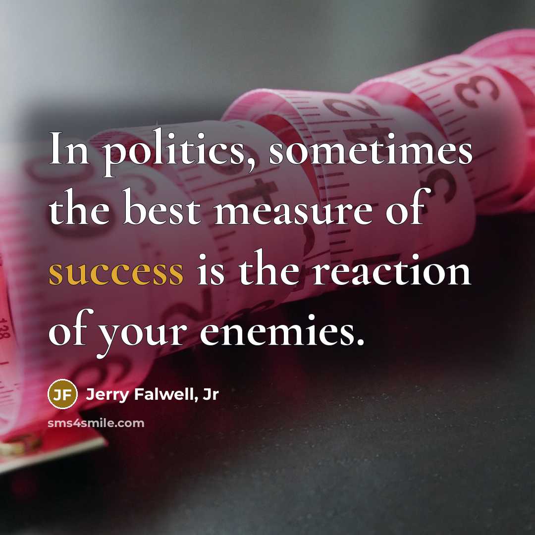 “In politics, sometimes the best measure of success is the…” quote by Jerry Falwell, Jr
