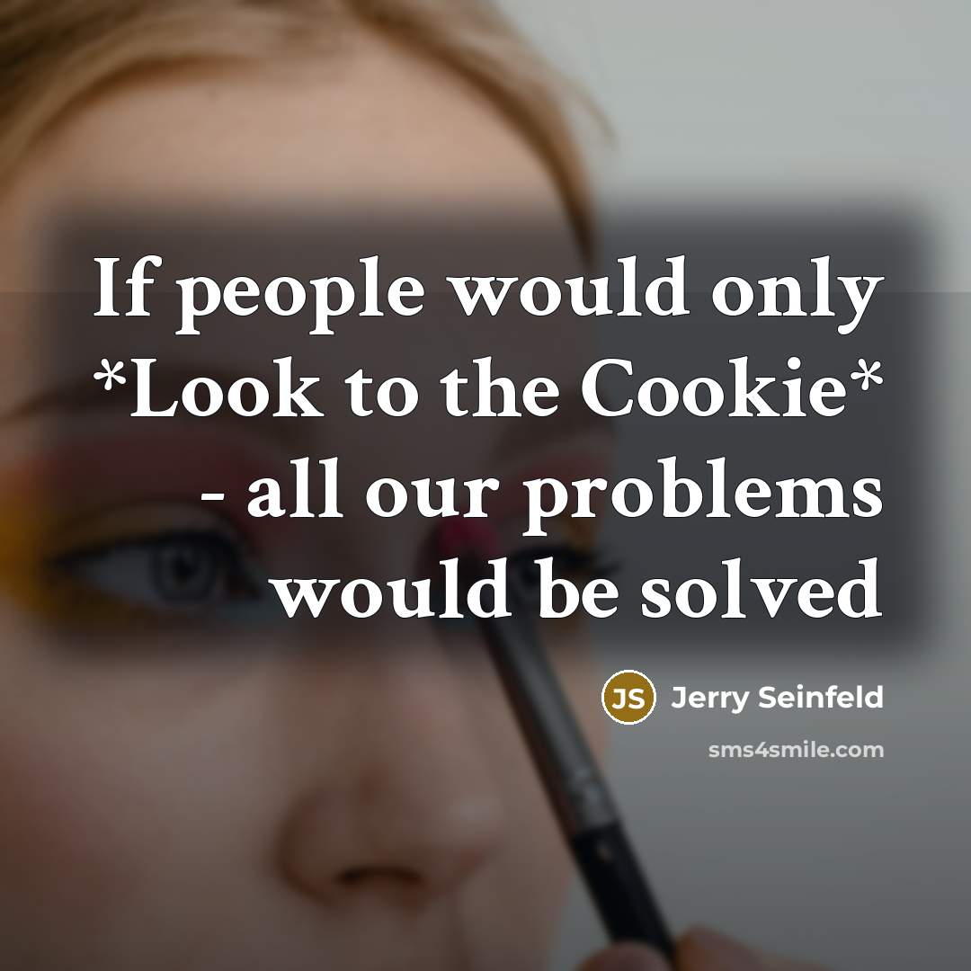 “If people would only *Look to the Cookie* - all…” quote by Jerry Seinfeld