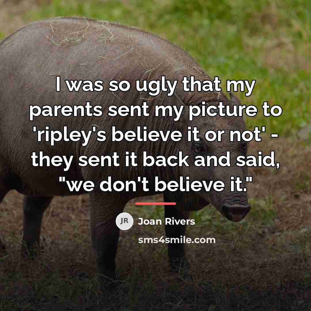 “I was so ugly that my parents sent my picture…” quote by Joan Rivers