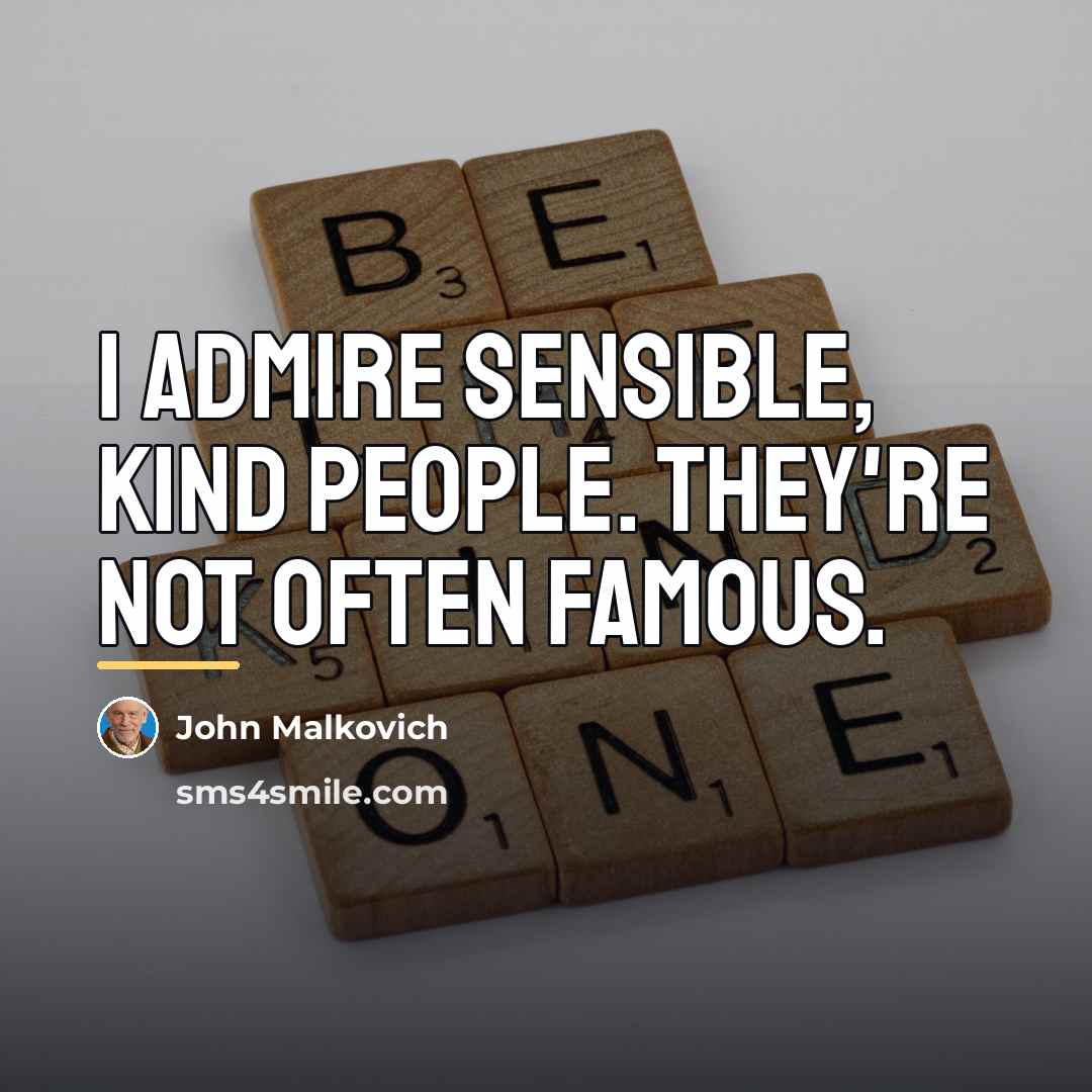 “I admire sensible, kind people. They're not often famous.…” quote by John Malkovich