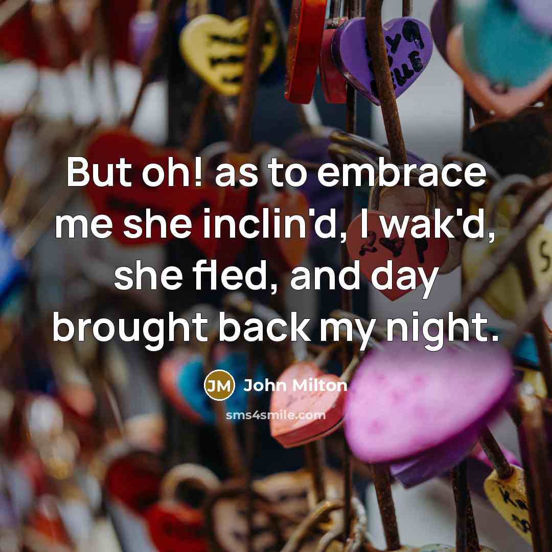 “But oh! as to embrace me she inclin'd, I wak'd,…” quote by John Milton