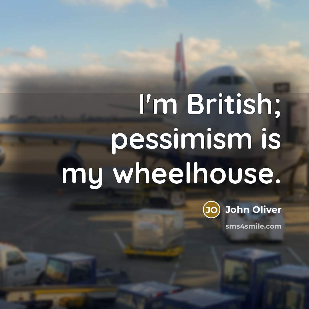 “I'm British; pessimism is my wheelhouse.…” quote by John Oliver
