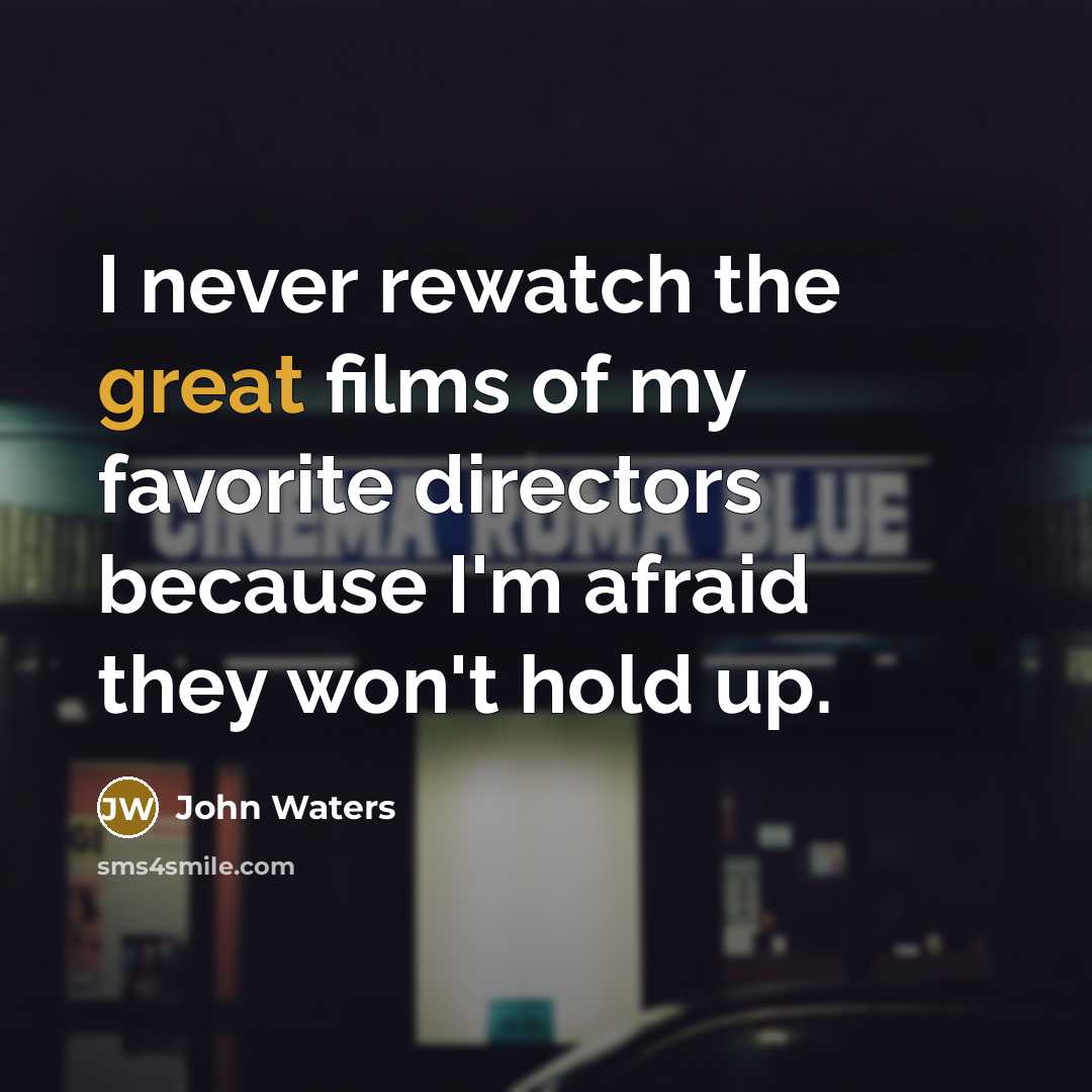 “I never rewatch the great films of my favorite directors…” quote by John Waters