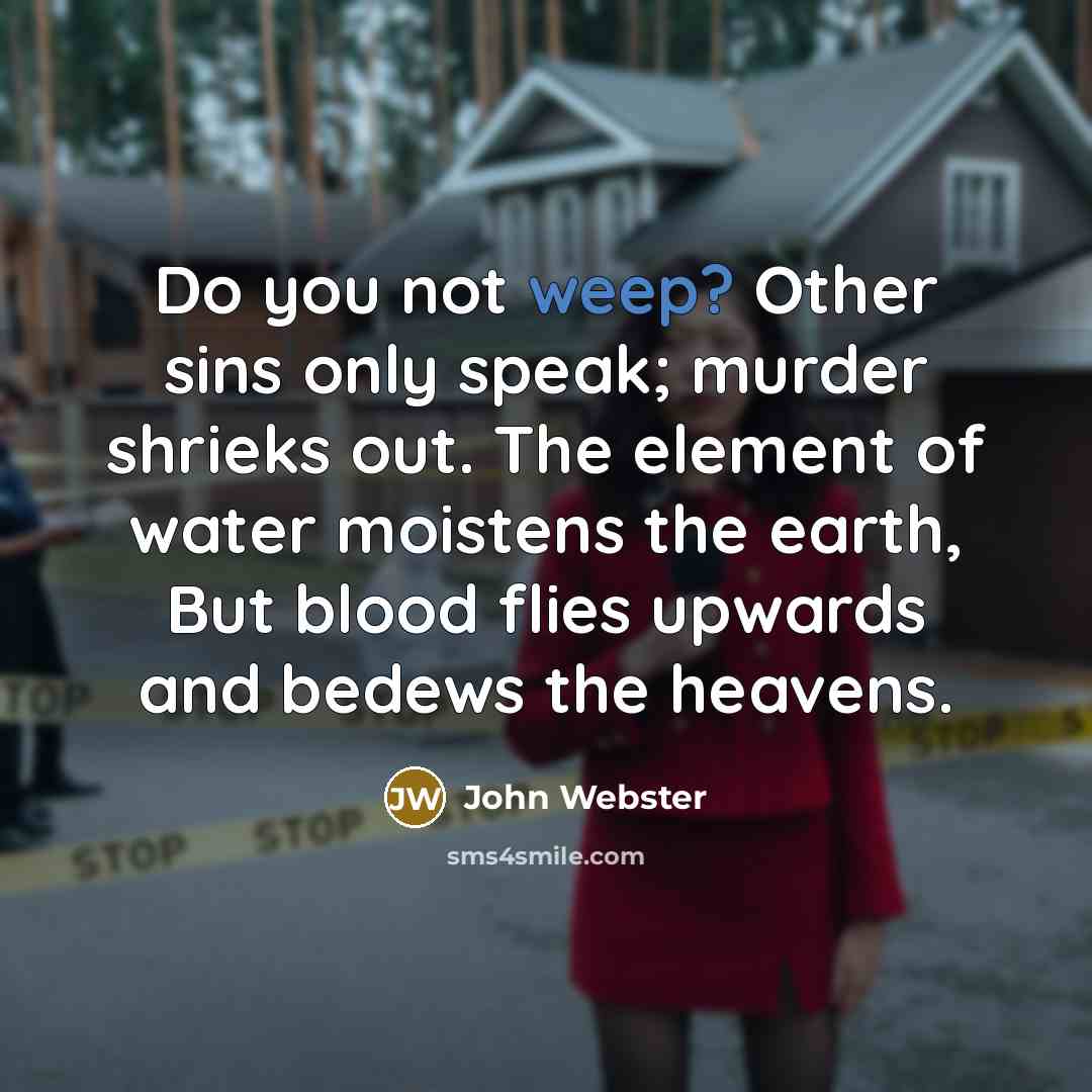 “Do you not weep? Other sins only speak; murder shrieks…” quote by John Webster