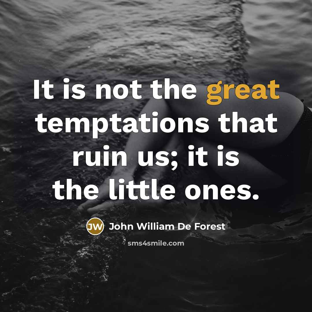 “It is not the great temptations that ruin us; it is the little ones.” quote by John William De Forest
