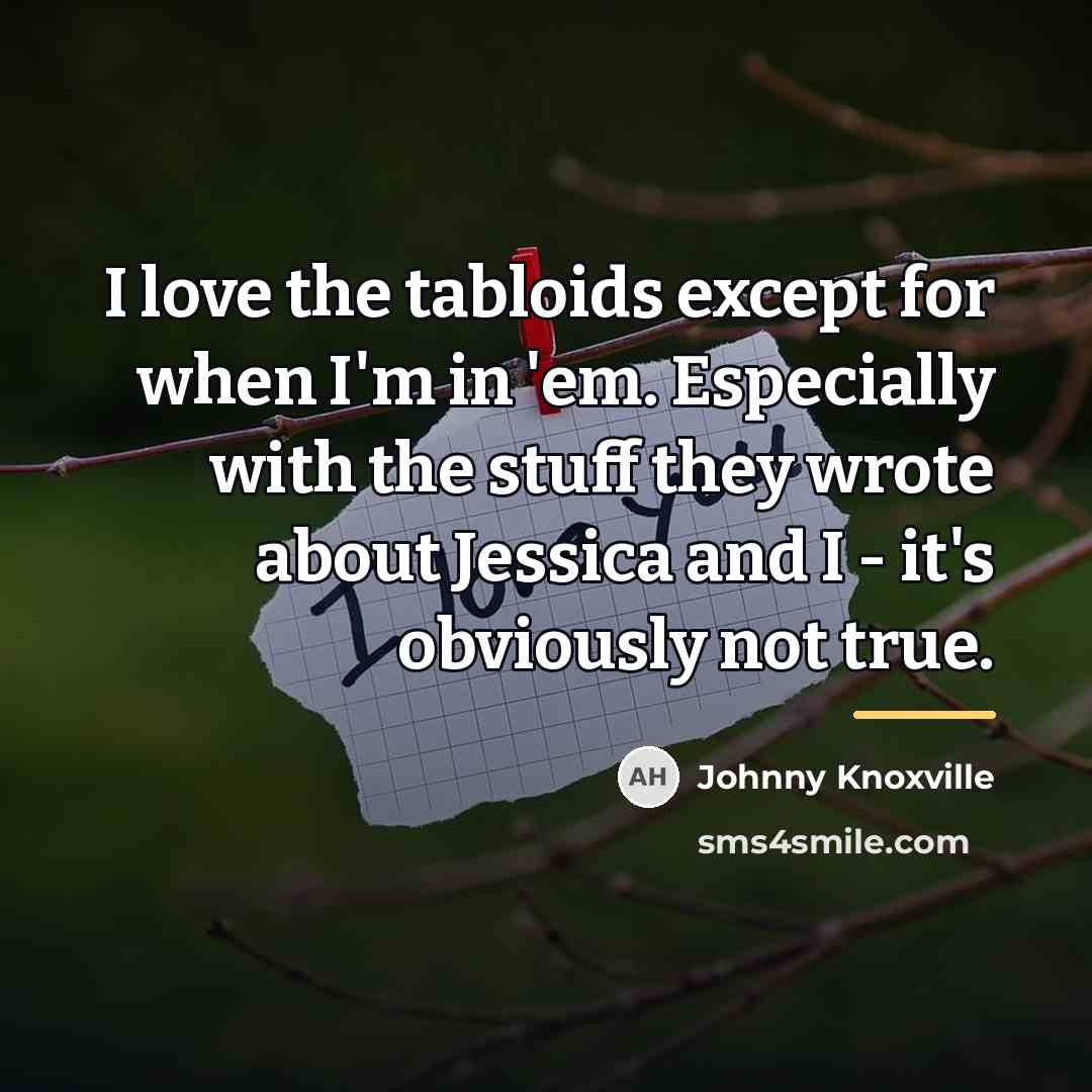 “I love the tabloids except for when I'm in 'em.…” quote by Johnny Knoxville
