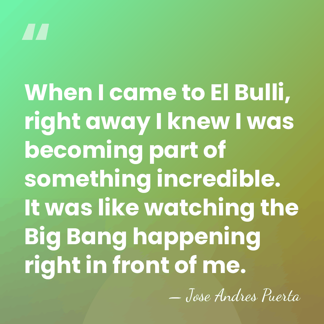 When I came to El Bulli, right away I knew I was&hellip; - Jose Andres Puerta