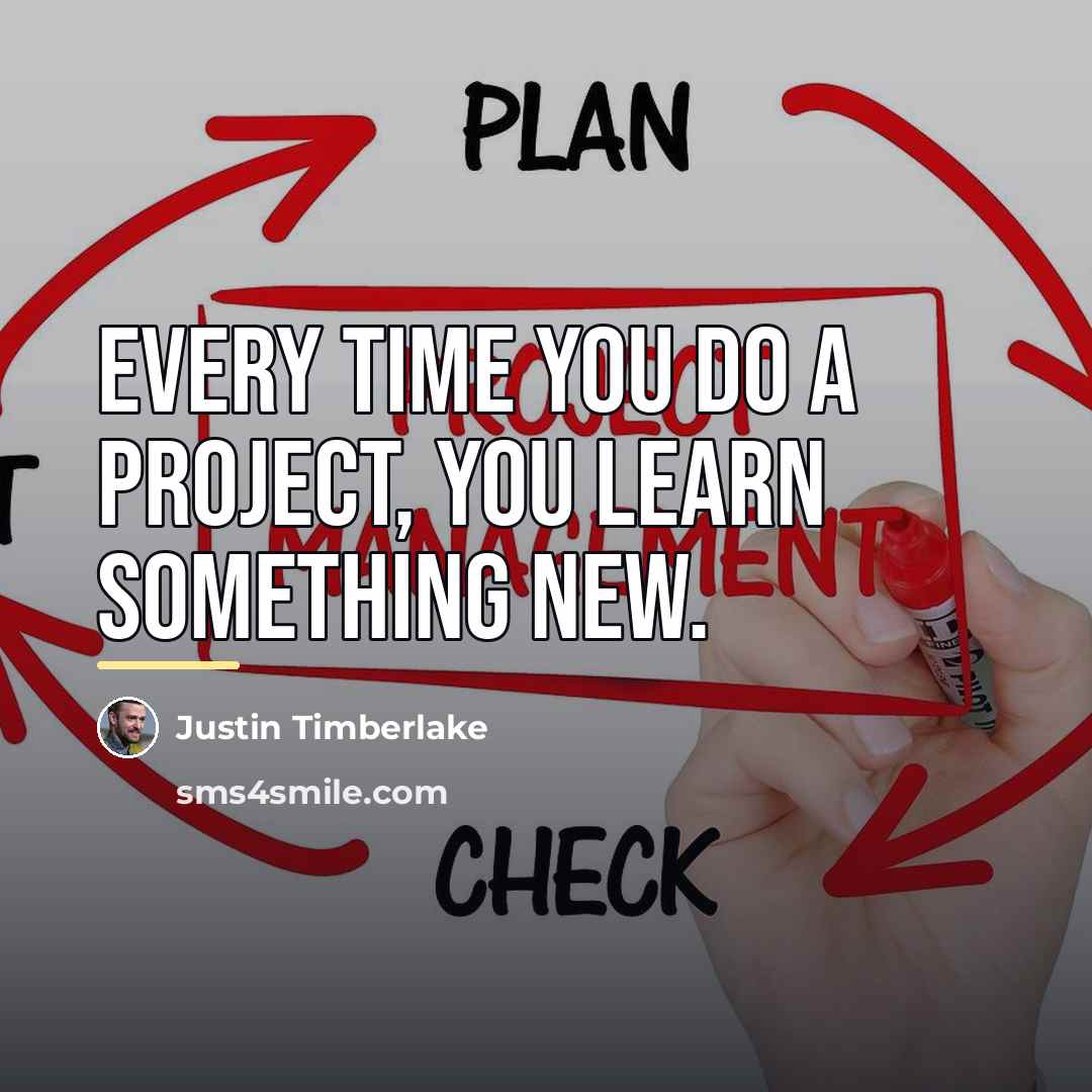 “Every time you do a project, you learn something new.…” quote by Justin Timberlake
