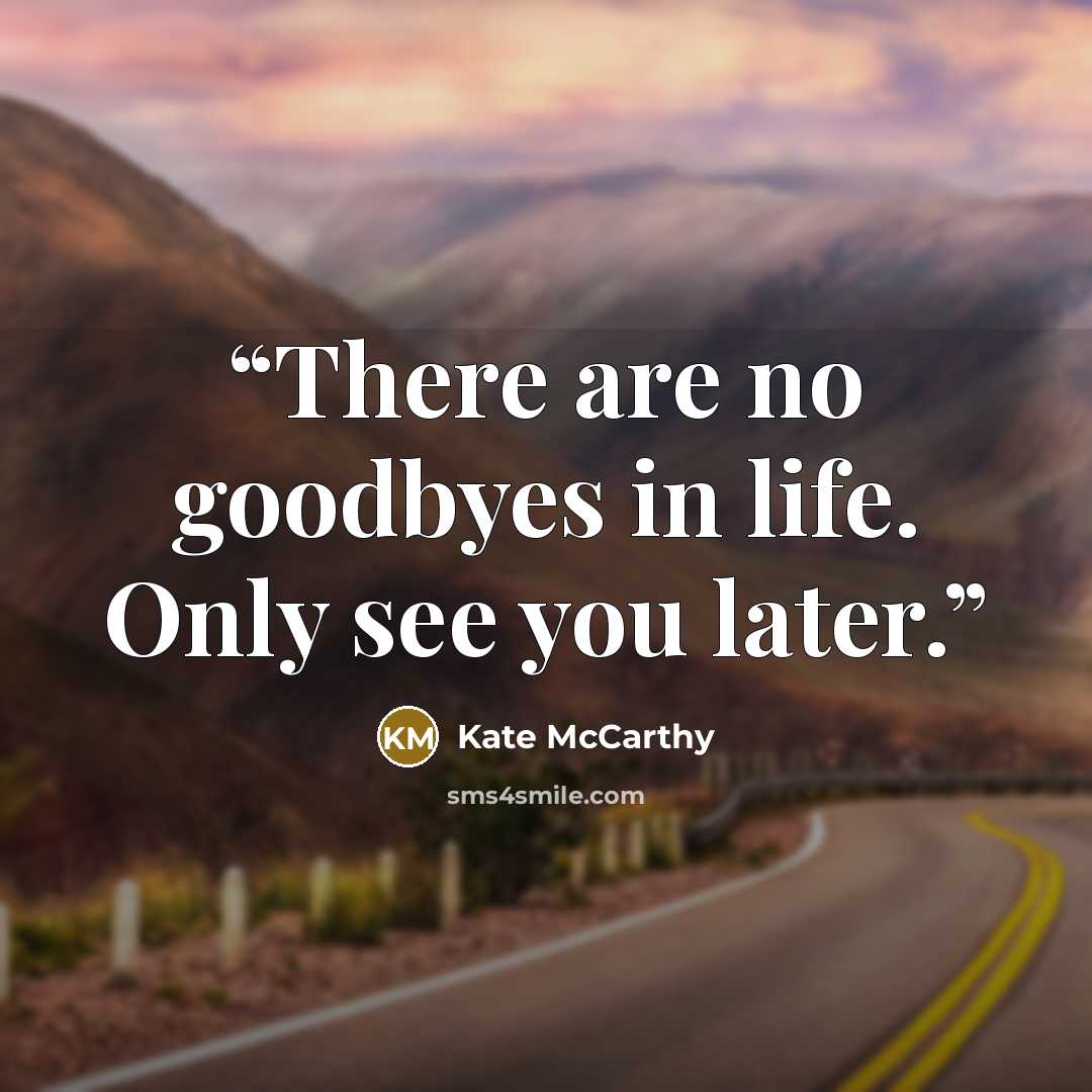 “There are no goodbyes in life. Only see you later.” quote by Kate McCarthy