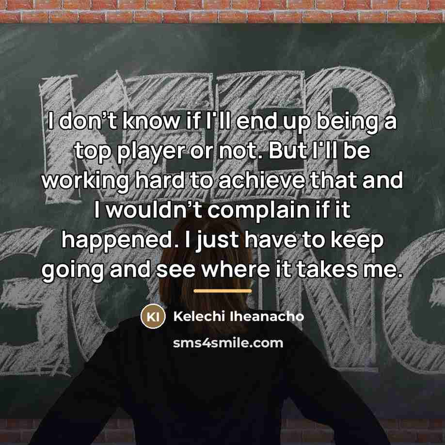“I don't know if I'll end up being a top…” quote by Kelechi Iheanacho