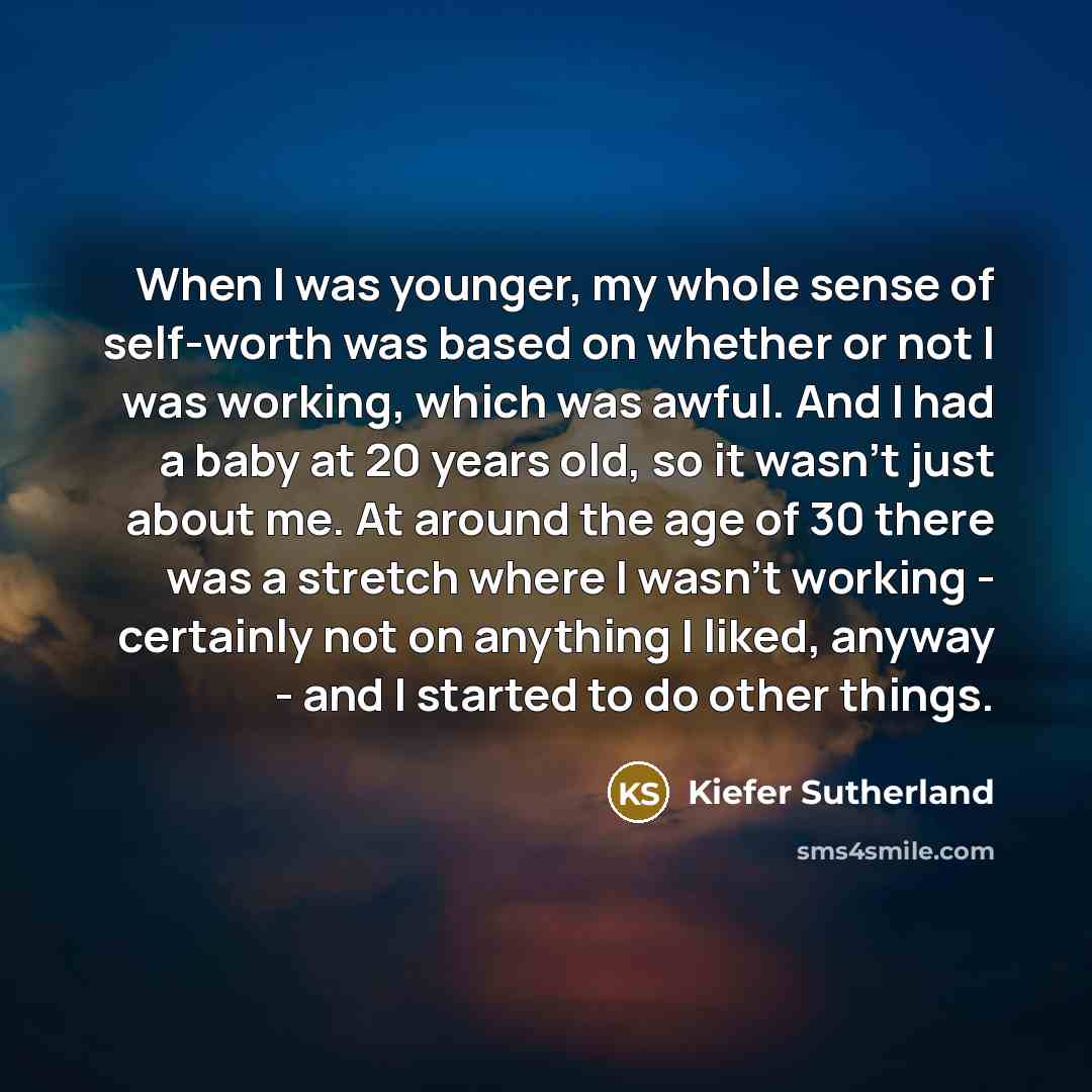 “When I was younger, my whole sense of self-worth was…” quote by Kiefer Sutherland