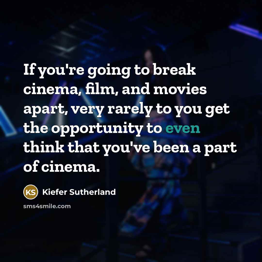 “If you're going to break cinema, film, and movies apart,…” quote by Kiefer Sutherland