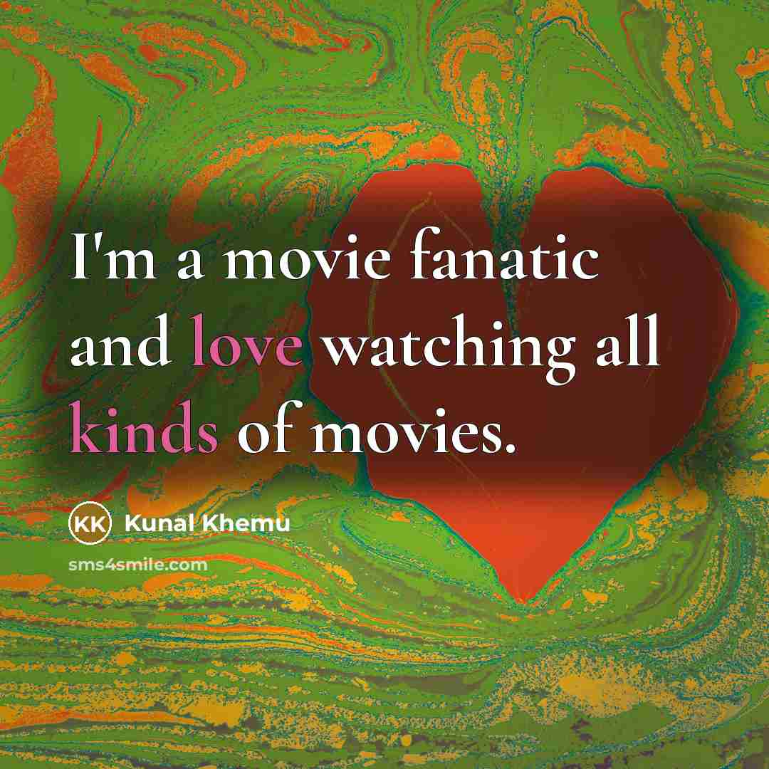 “I'm a movie fanatic and love watching all kinds of…” quote by Kunal Khemu