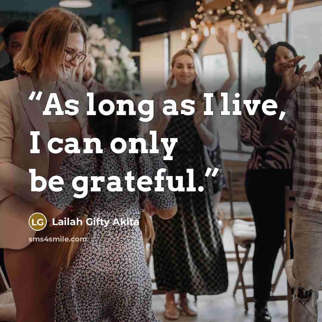 “As long as I live, I can only be grateful.” quote by Lailah Gifty Akita