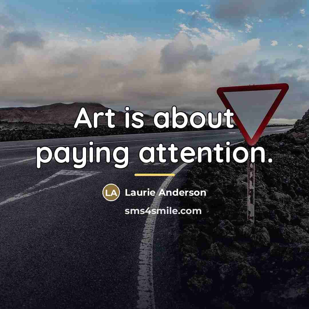 “Art is about paying attention.…” quote by Laurie Anderson