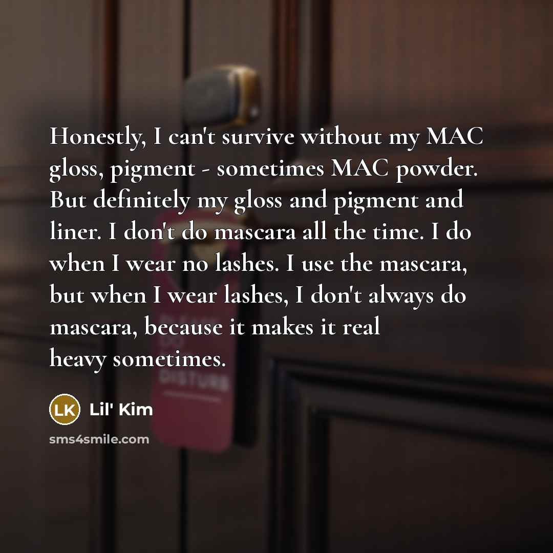 “Honestly, I can't survive without my MAC gloss, pigment -…” quote by Lil' Kim