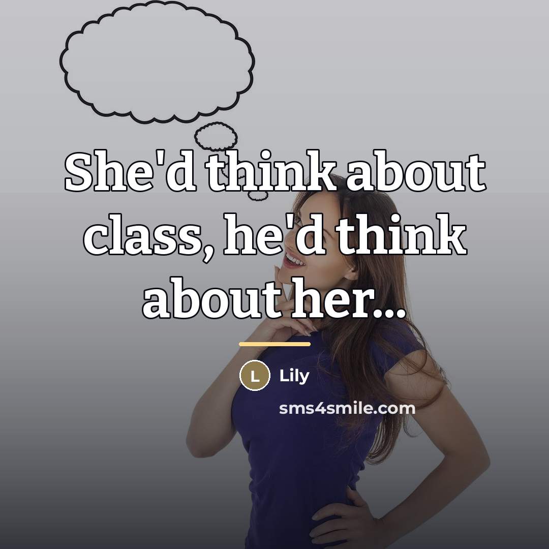 “She'd think about class, he'd think about her...…” quote by Lily