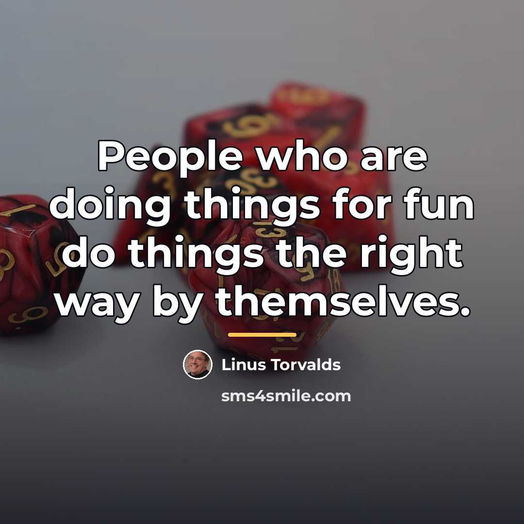 “People who are doing things for fun do things the…” quote by Linus Torvalds