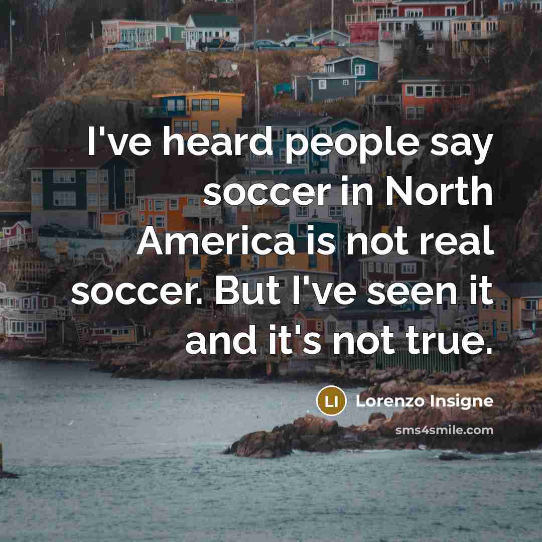 “I've heard people say soccer in North America is not…” quote by Lorenzo Insigne