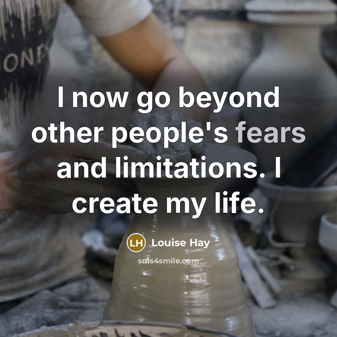 “I now go beyond other people's fears and limitations. I create my life.” quote by Louise Hay