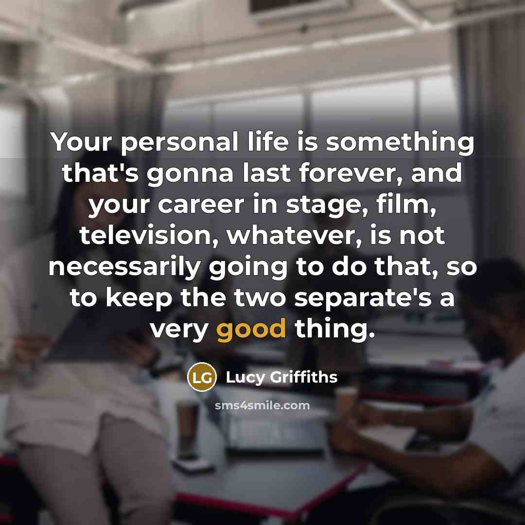 “Your personal life is something that's gonna last forever, and…” quote by Lucy Griffiths