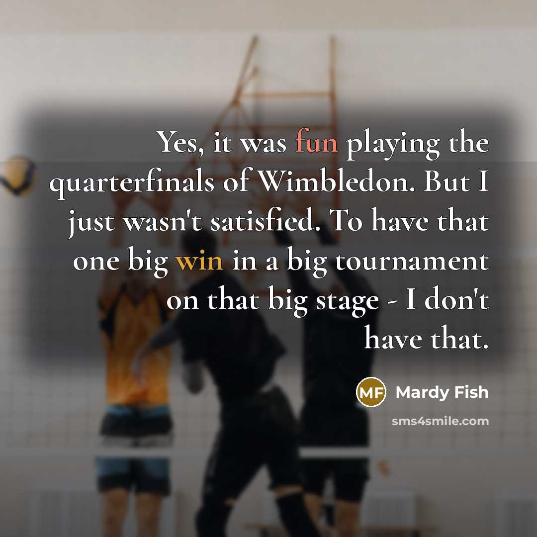 “Yes, it was fun playing the quarterfinals of Wimbledon. But…” quote by Mardy Fish