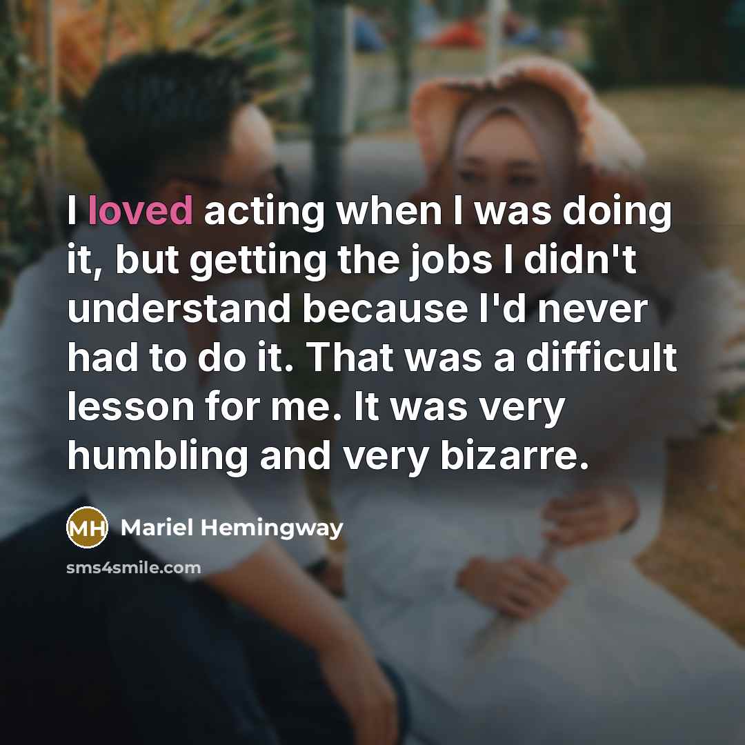 “I loved acting when I was doing it, but getting…” quote by Mariel Hemingway