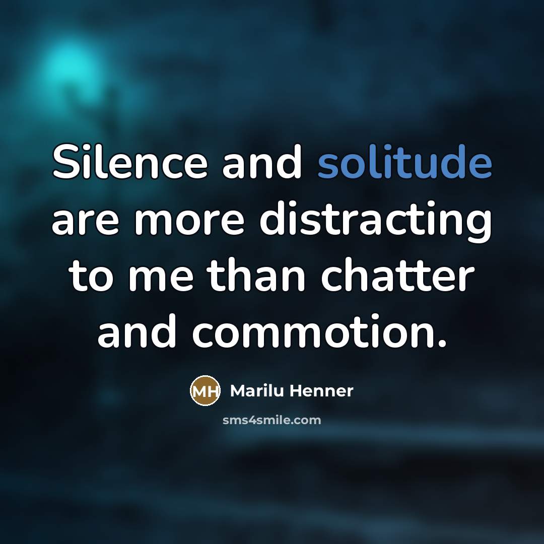 “Silence and solitude are more distracting to me than chatter…” quote by Marilu Henner