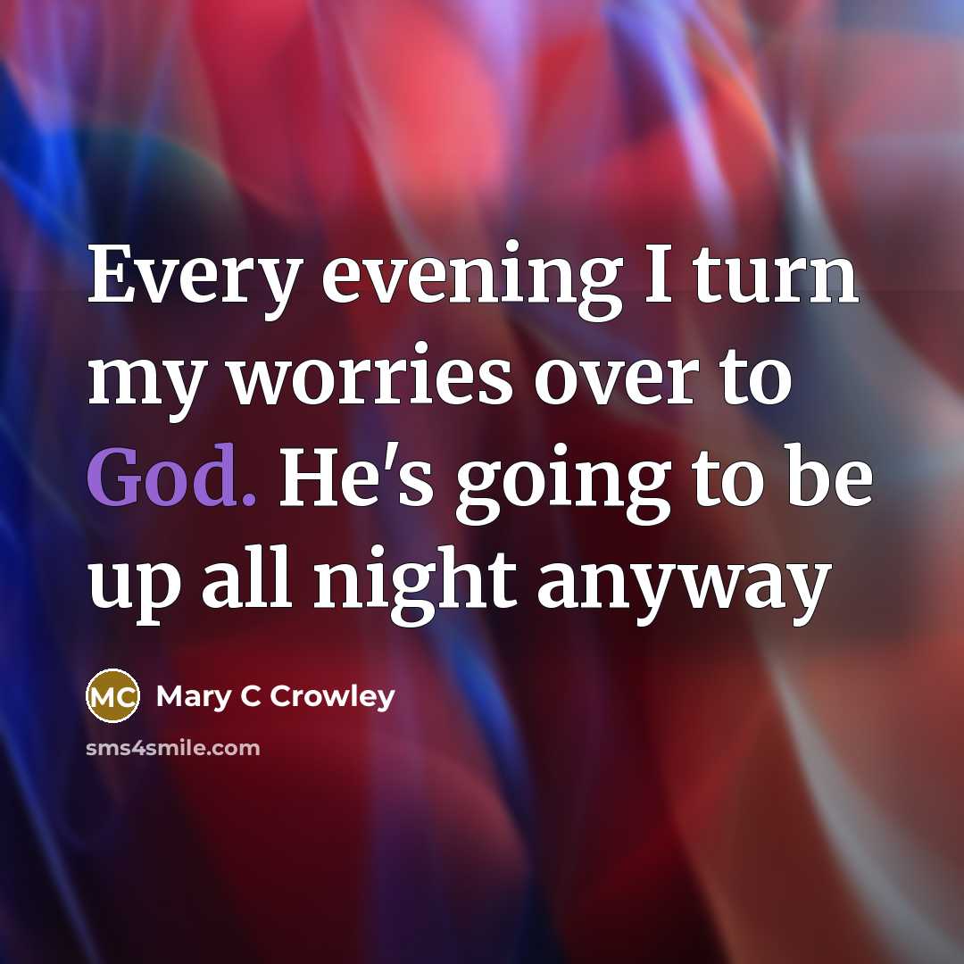 “Every evening I turn my worries over to God. He's going to be up all night anyway” quote by Mary C Crowley