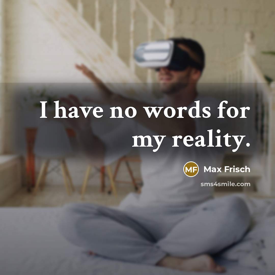 “I have no words for my reality.…” quote by Max Frisch