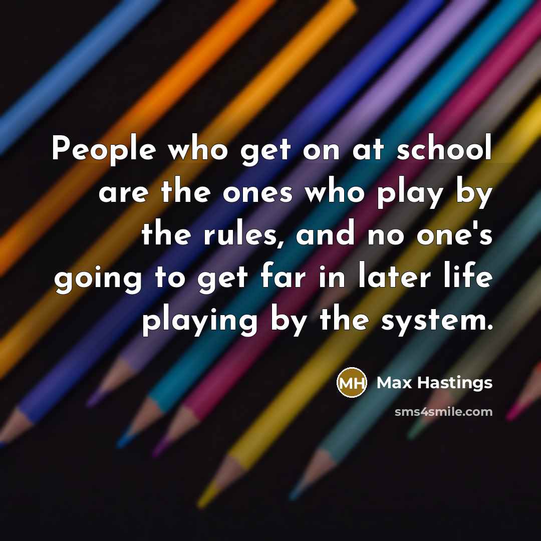 “People who get on at school are the ones who…” quote by Max Hastings