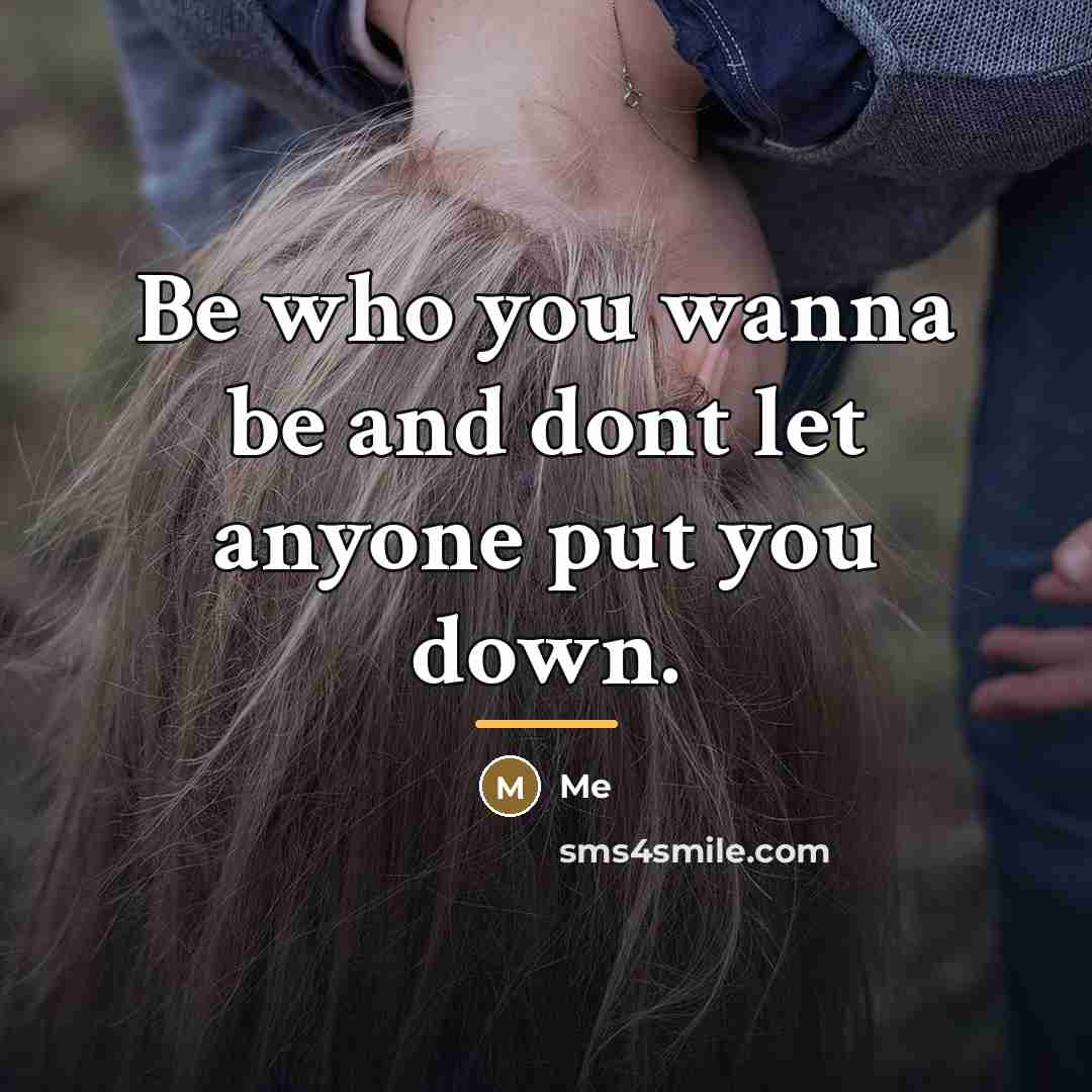“Be who you wanna be and dont let anyone put…” quote by Me