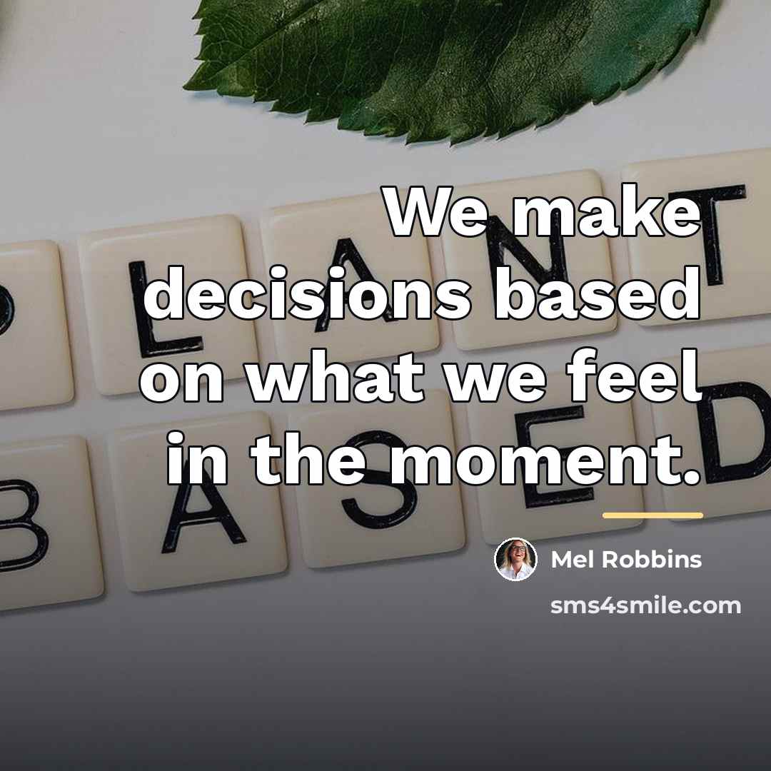 “We make decisions based on what we feel in the…” quote by Mel Robbins
