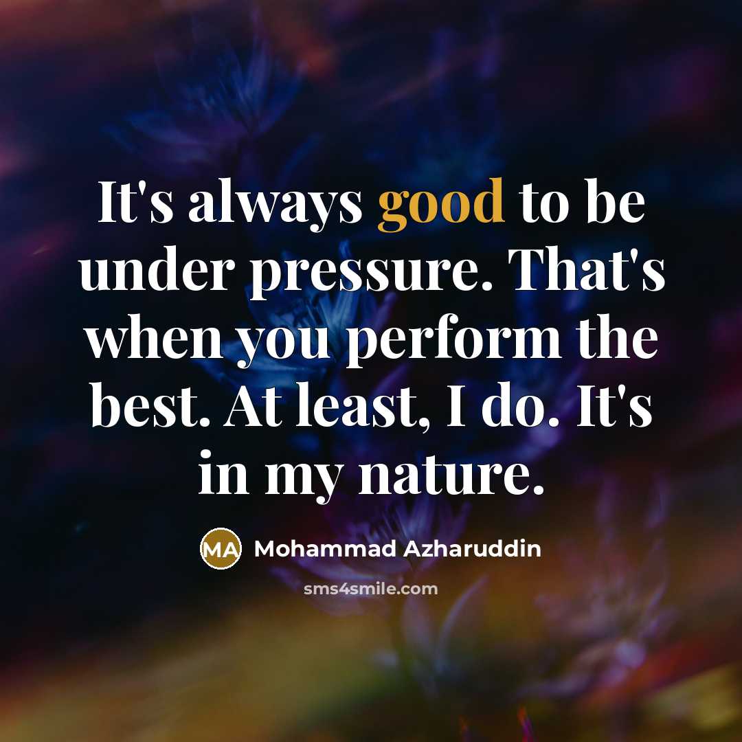 “It's always good to be under pressure. That's when you…” quote by Mohammad Azharuddin