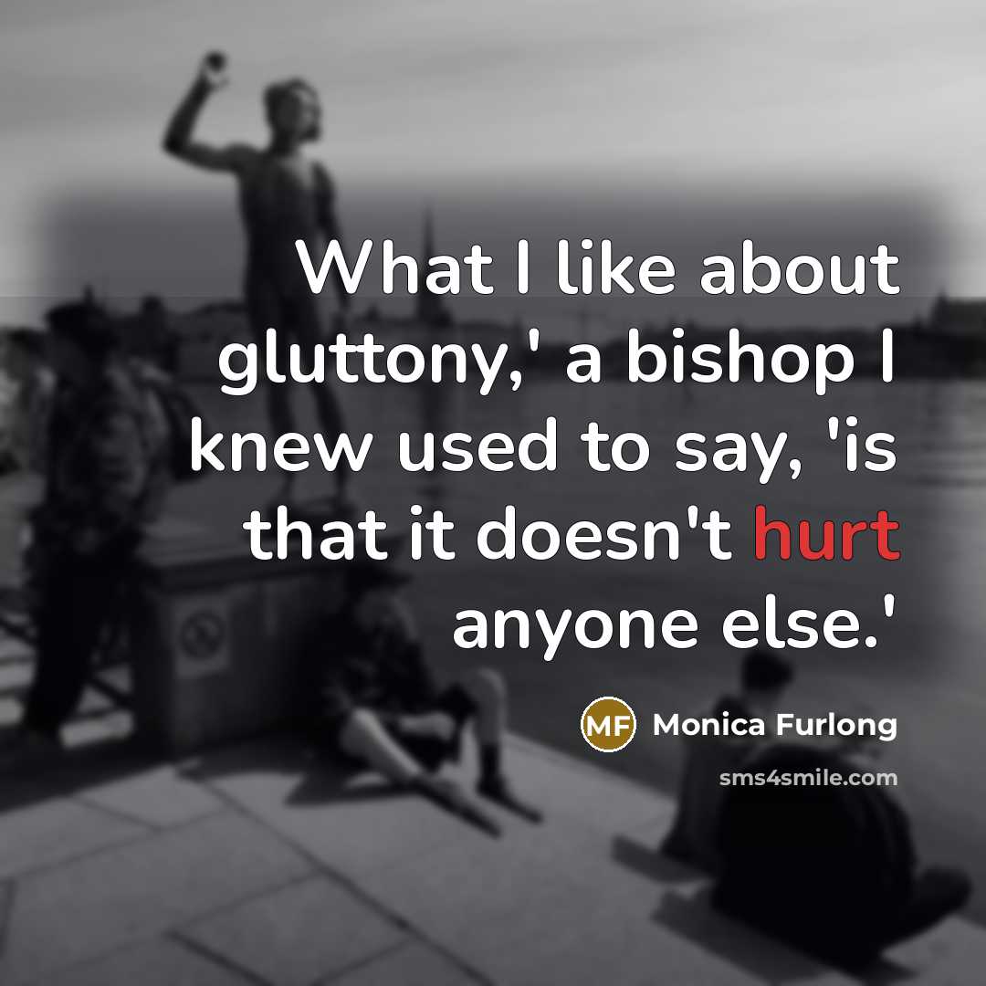 “What I like about gluttony,' a bishop I knew used…” quote by Monica Furlong